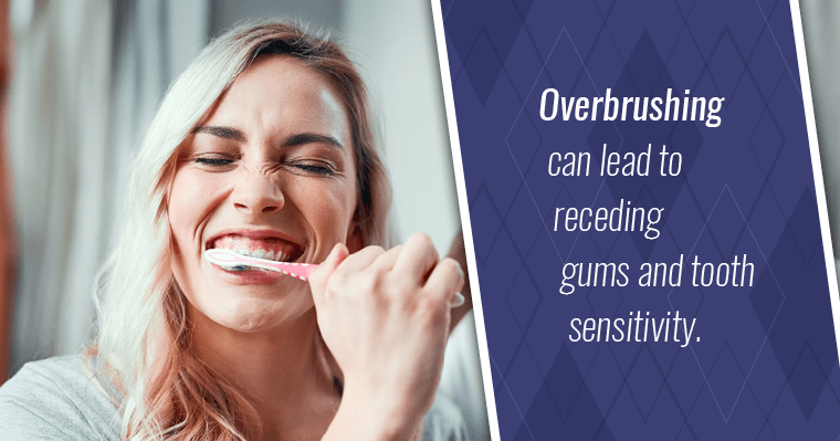 Overbrushing can lead to receding gums and tooth sensitivity.